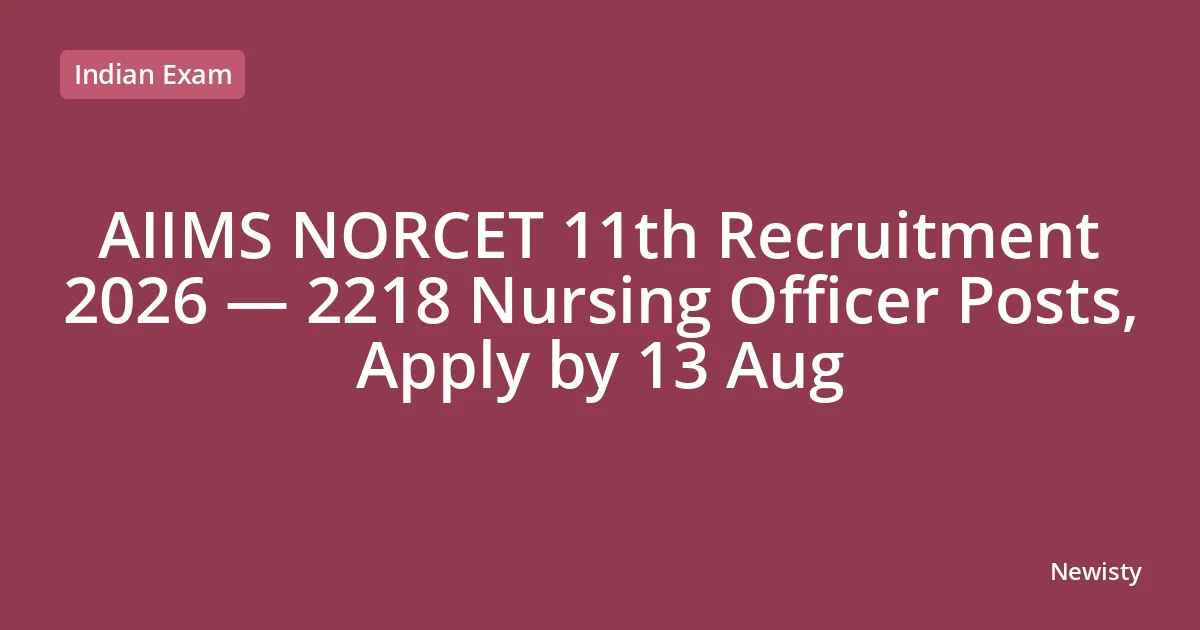 AIIMS NORCET 11th Recruitment 2026 — 2218 Nursing Officer Posts, Apply by 13 Aug