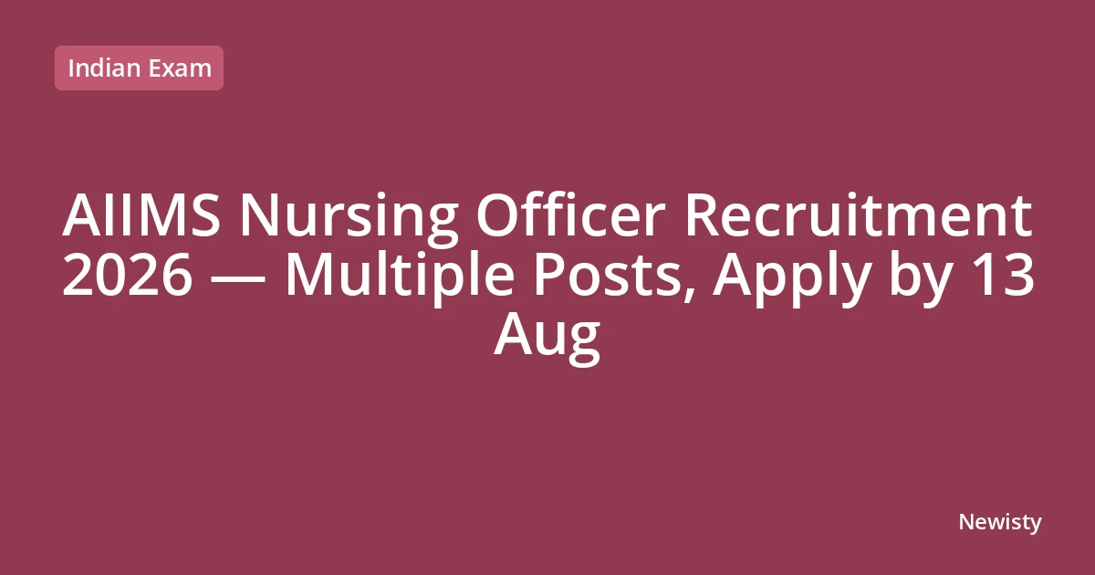 AIIMS Nursing Officer Recruitment 2026 — Multiple Posts, Apply by 13 Aug