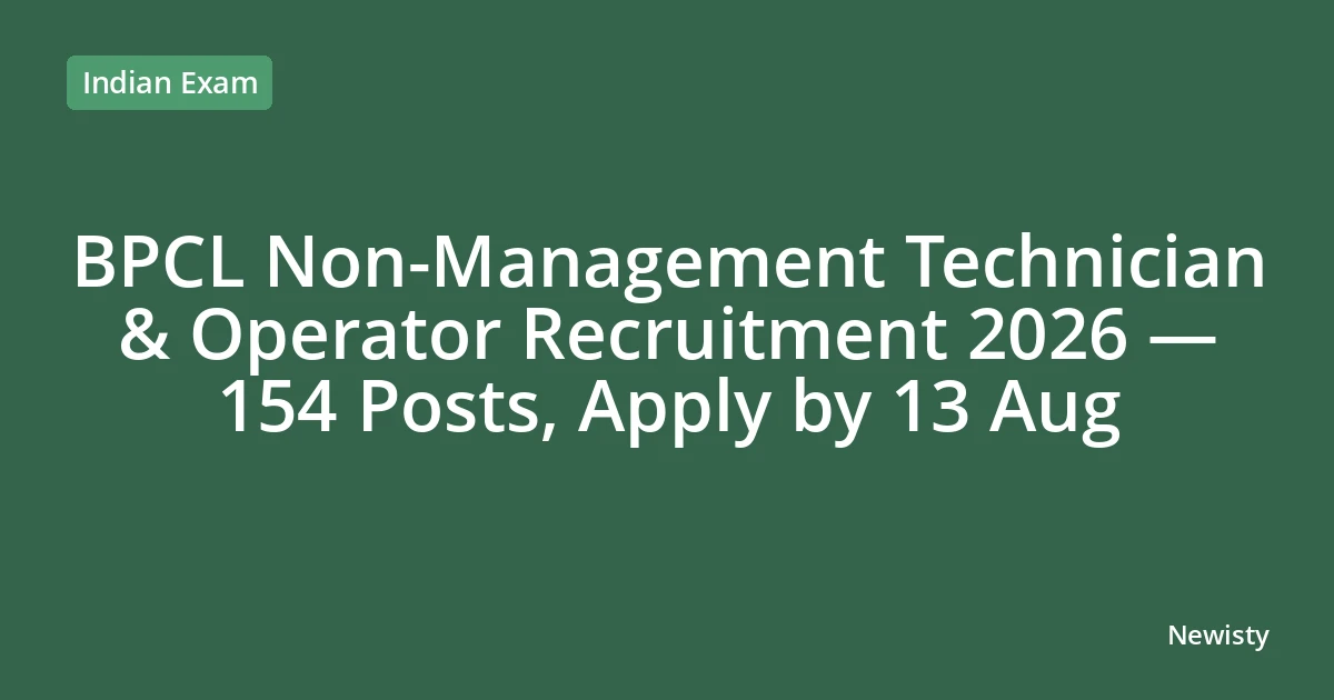 BPCL Non-Management Technician & Operator Recruitment 2026 — 154 Posts, Apply by 13 Aug