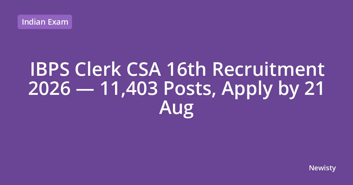IBPS Clerk CSA 16th Recruitment 2026 — 11,403 Posts, Apply by 21 Aug