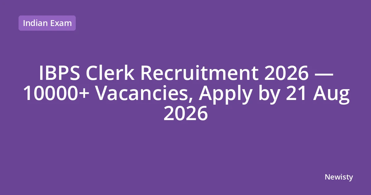 IBPS Clerk Recruitment 2026 — 10000+ Vacancies, Apply by 21 Aug 2026