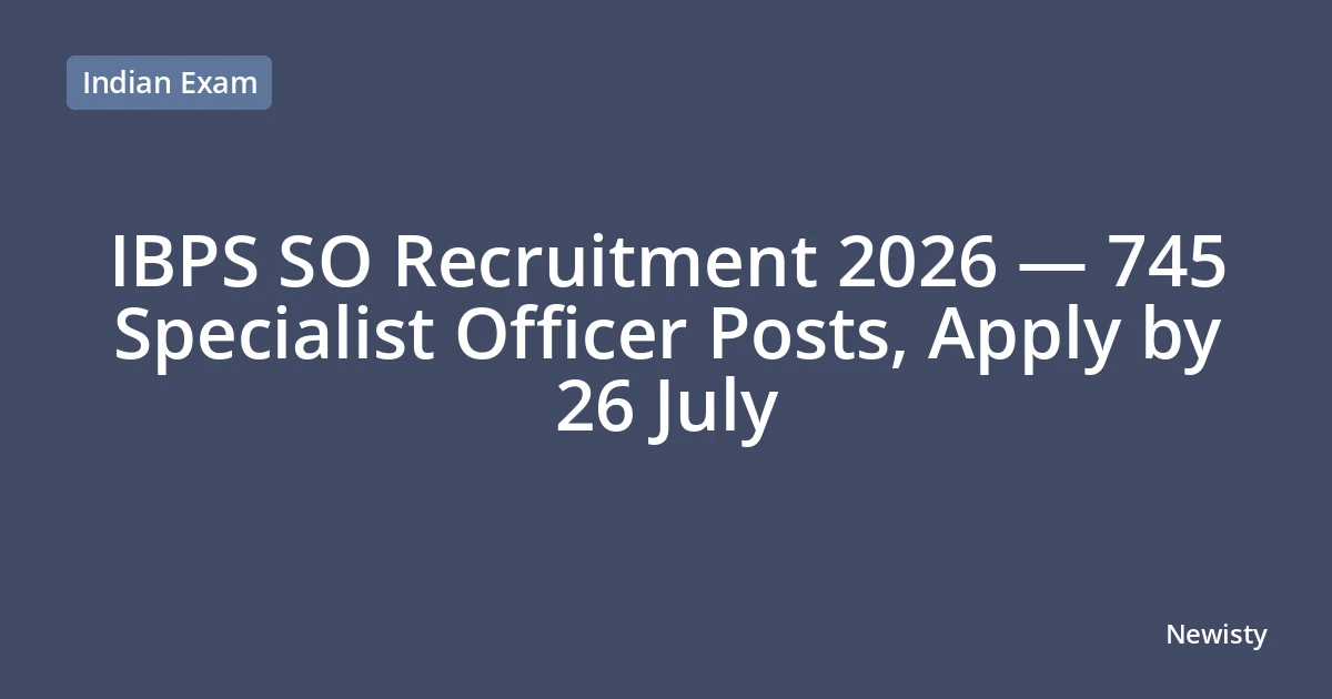 IBPS SO Recruitment 2026 — 745 Specialist Officer Posts, Apply by 26 July