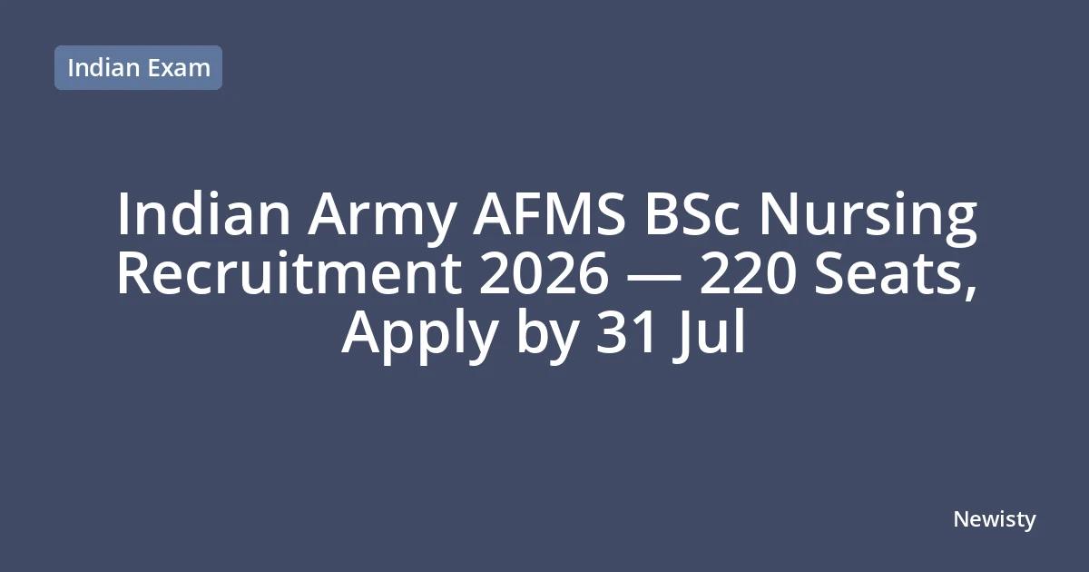 Indian Army AFMS BSc Nursing Recruitment 2026 — 220 Seats, Apply by 31 Jul