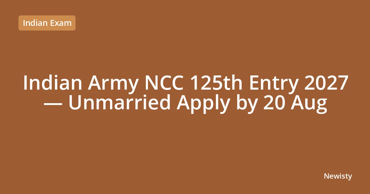 Indian Army NCC 125th Entry 2027 — Unmarried Apply by 20 Aug