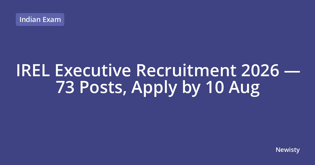 IREL Executive Recruitment 2026 — 73 Posts, Apply by 10 Aug