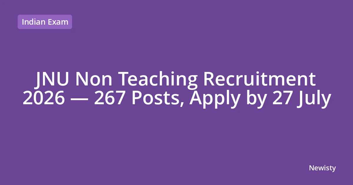 JNU Non Teaching Recruitment 2026 — 267 Posts, Apply by 27 July