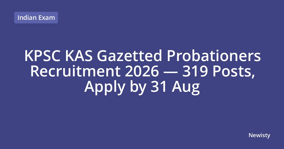 KPSC KAS Gazetted Probationers Recruitment 2026 — 319 Posts, Apply by 31 Aug