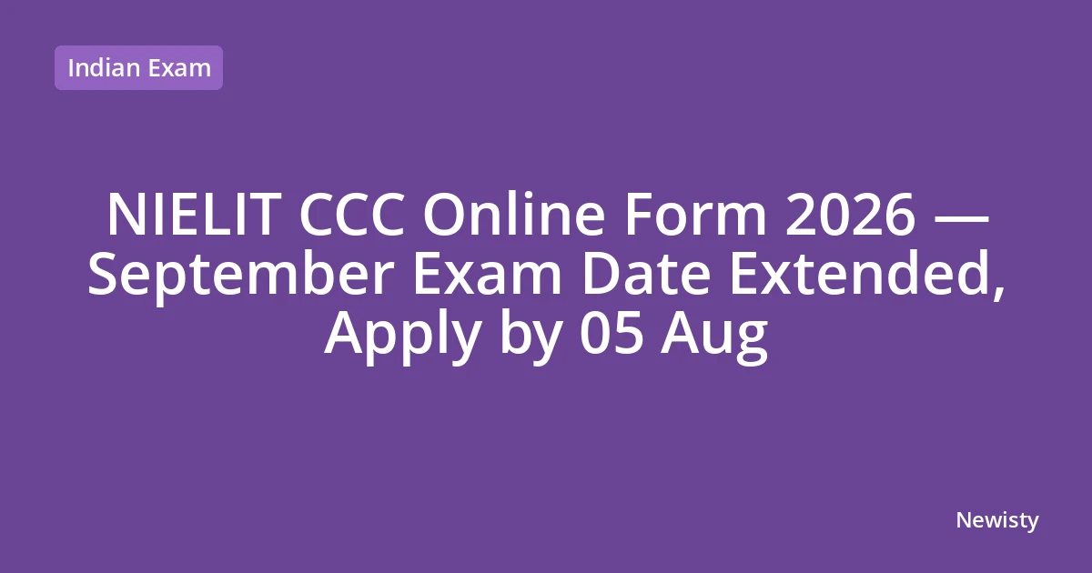 NIELIT CCC Online Form 2026 — September Exam Date Extended, Apply by 05 Aug