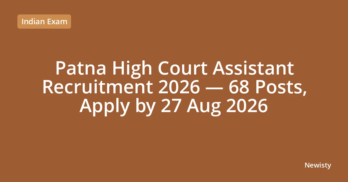 Patna High Court Assistant Recruitment 2026 — 68 Posts, Apply by 27 Aug 2026