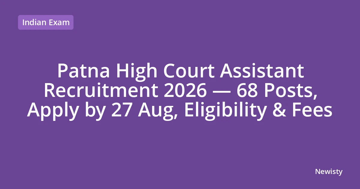 Patna High Court Assistant Recruitment 2026 — 68 Posts, Apply by 27 Aug, Eligibility & Fees