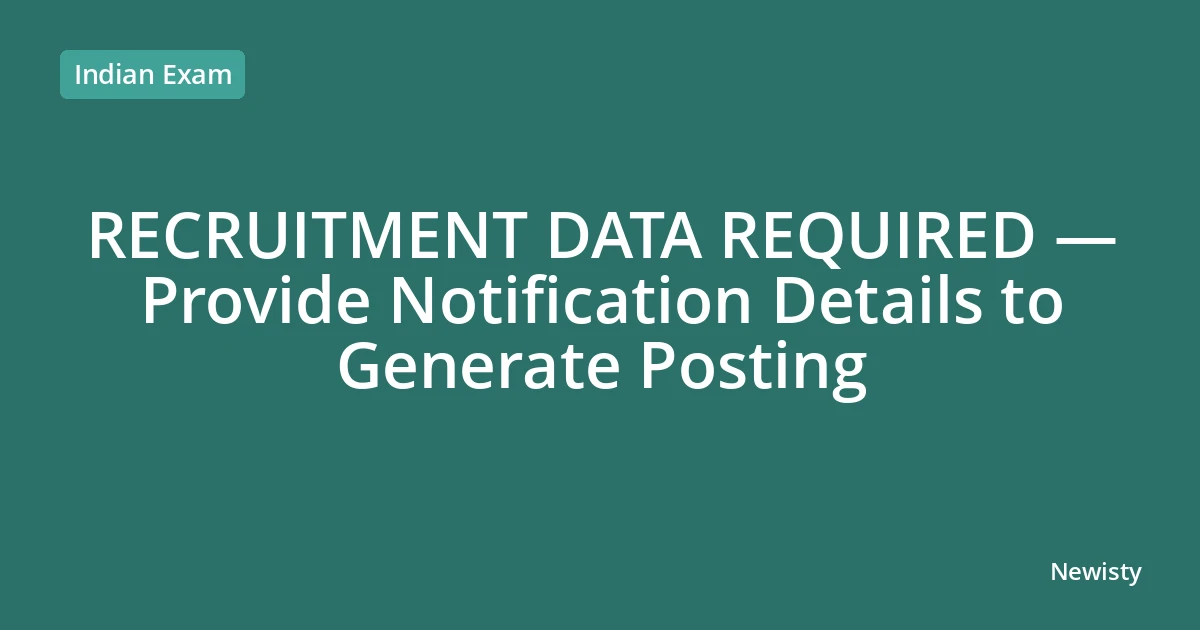 RECRUITMENT DATA REQUIRED — Provide Notification Details to Generate Posting