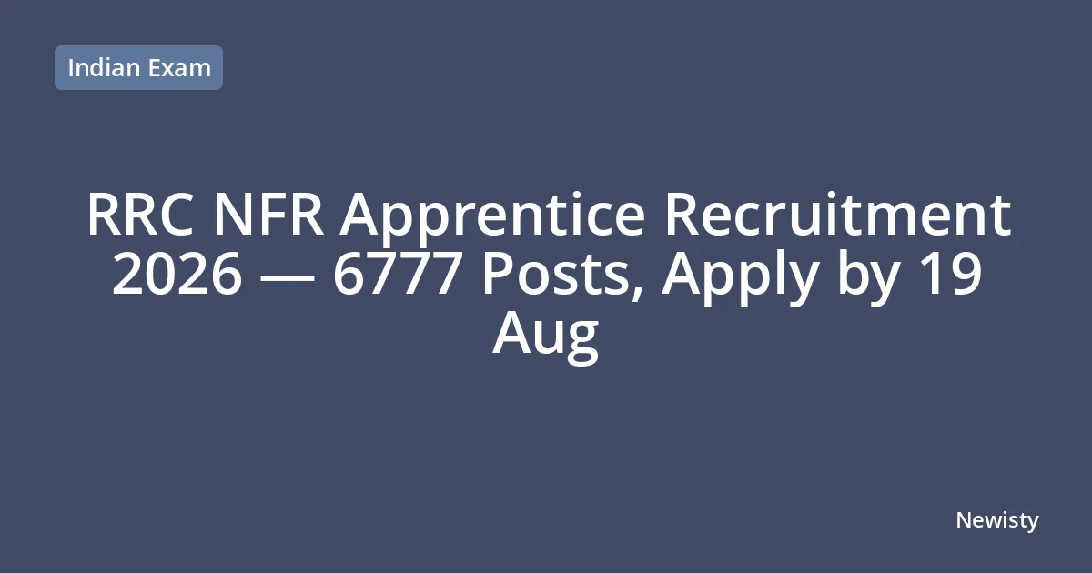 RRC NFR Apprentice Recruitment 2026 — 6777 Posts, Apply by 19 Aug