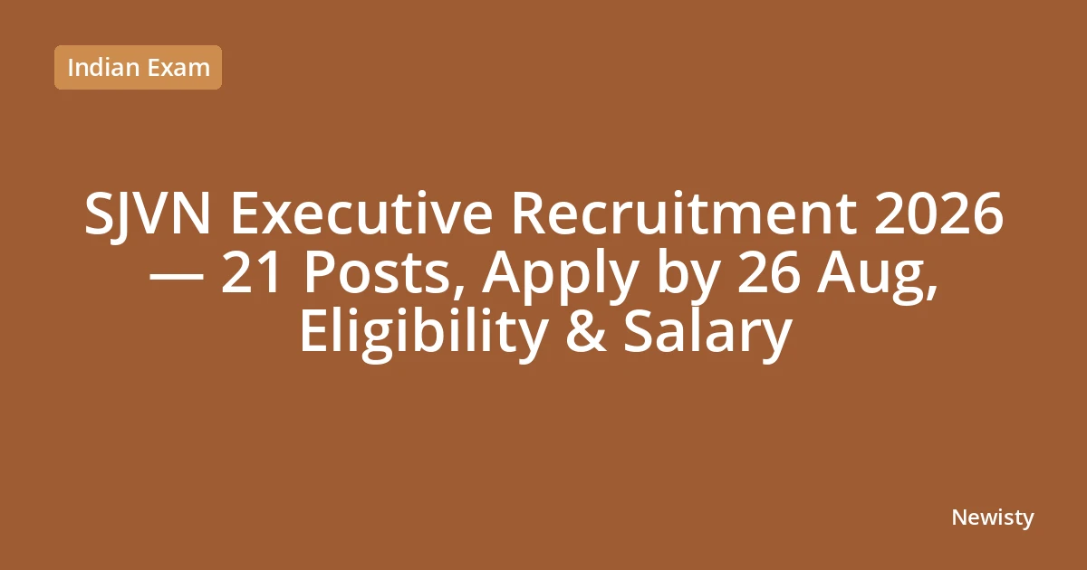 SJVN Executive Recruitment 2026 — 21 Posts, Apply by 26 Aug, Eligibility & Salary