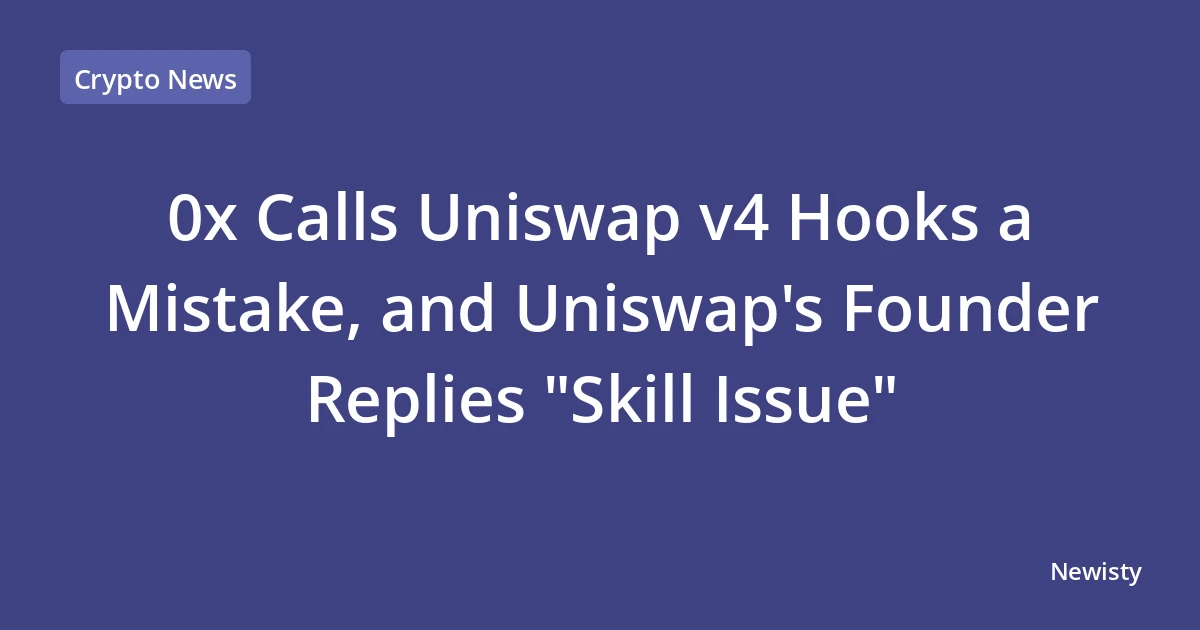 0x Calls Uniswap v4 Hooks a Mistake, and Uniswap's Founder Replies "Skill Issue"