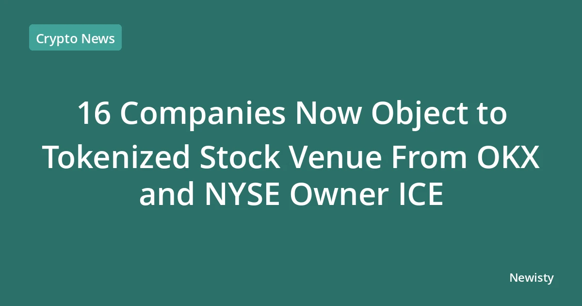 16 Companies Now Object to Tokenized Stock Venue From OKX and NYSE Owner ICE