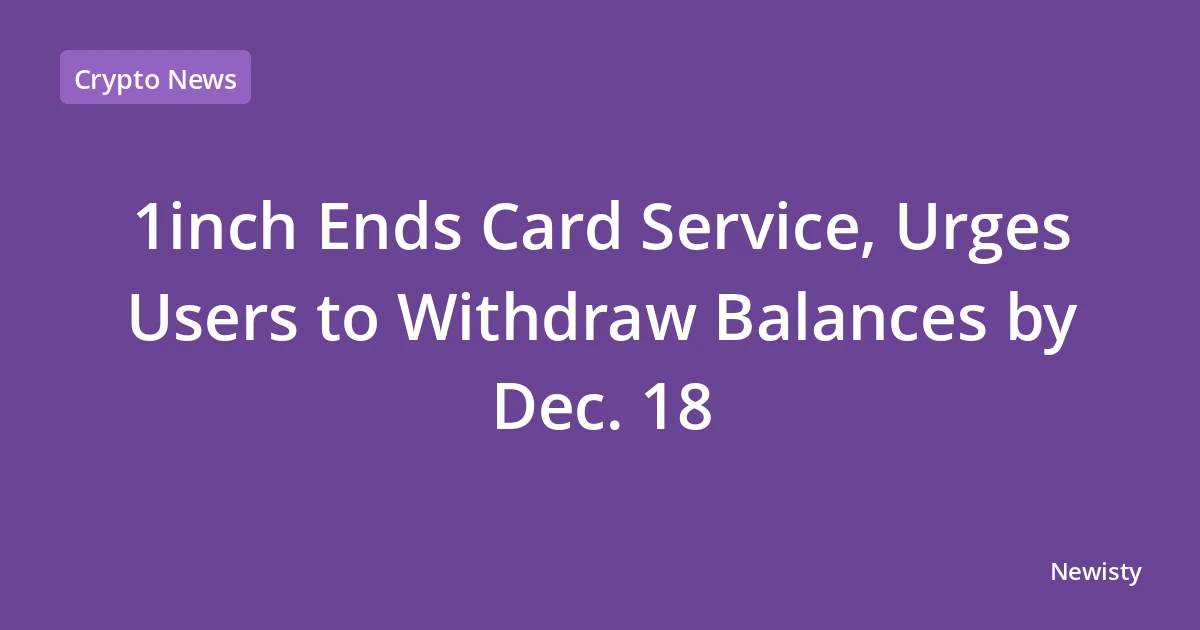 1inch Ends Card Service, Urges Users to Withdraw Balances by Dec. 18