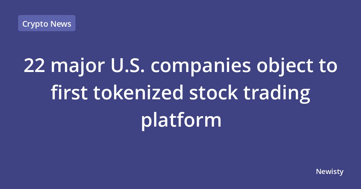 22 major U.S. companies object to first tokenized stock trading platform