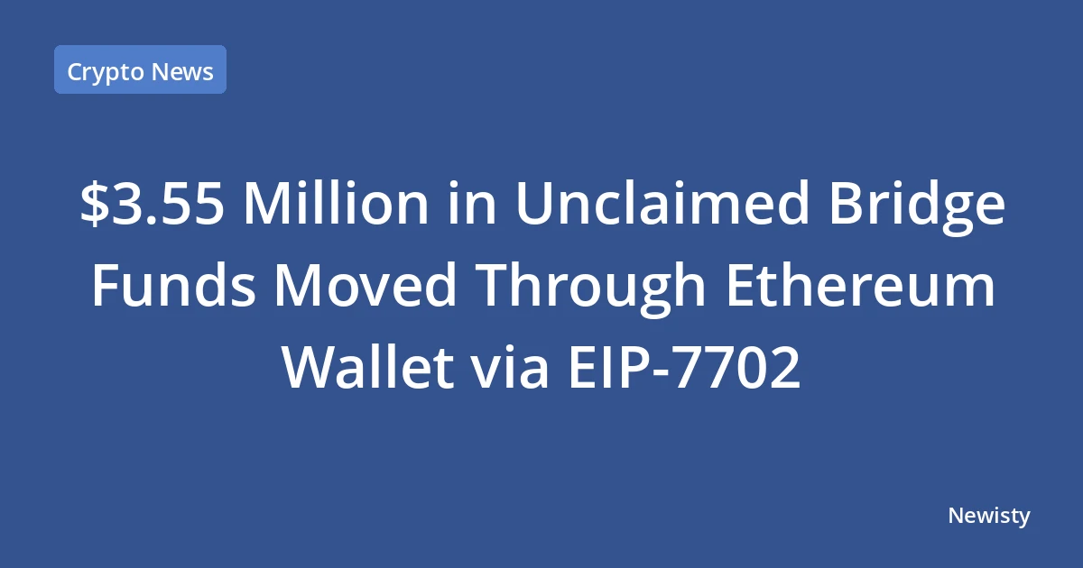 $3.55 Million in Unclaimed Bridge Funds Moved Through Ethereum Wallet via EIP-7702