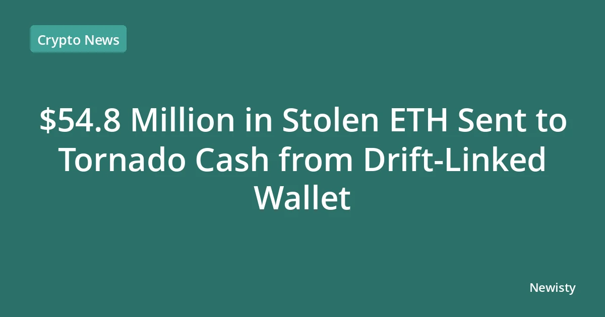 $54.8 Million in Stolen ETH Sent to Tornado Cash from Drift-Linked Wallet