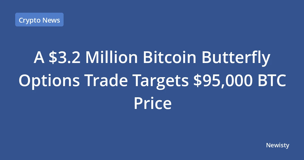 A $3.2 Million Bitcoin Butterfly Options Trade Targets $95,000 BTC Price
