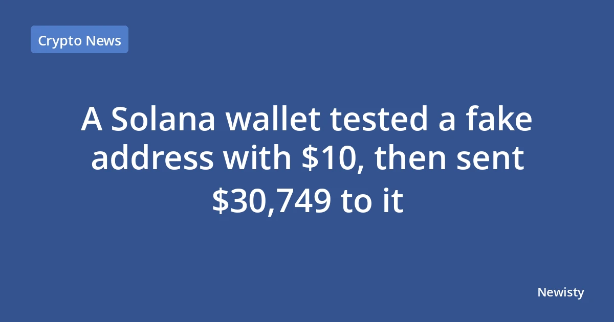 A Solana wallet tested a fake address with $10, then sent $30,749 to it