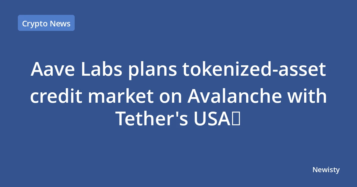Aave Labs plans tokenized-asset credit market on Avalanche with Tether's USA₮