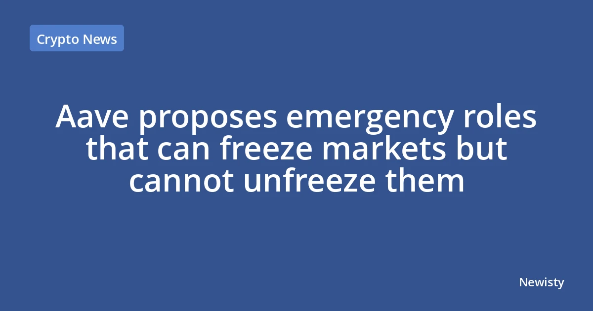 Aave proposes emergency roles that can freeze markets but cannot unfreeze them