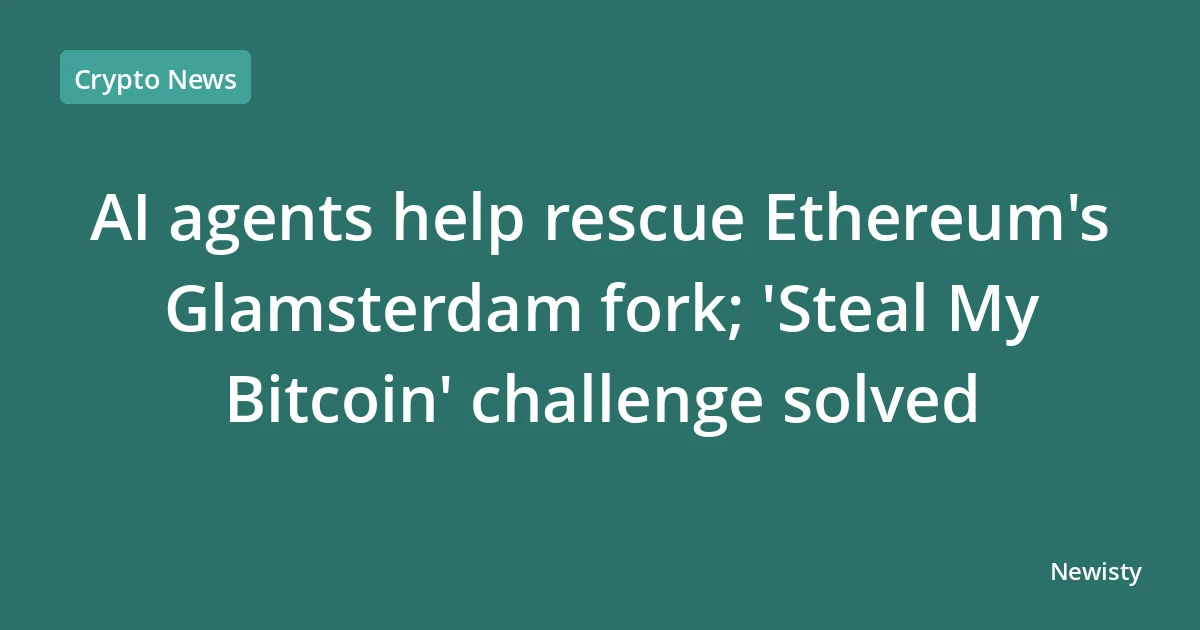 AI agents help rescue Ethereum's Glamsterdam fork; 'Steal My Bitcoin' challenge solved