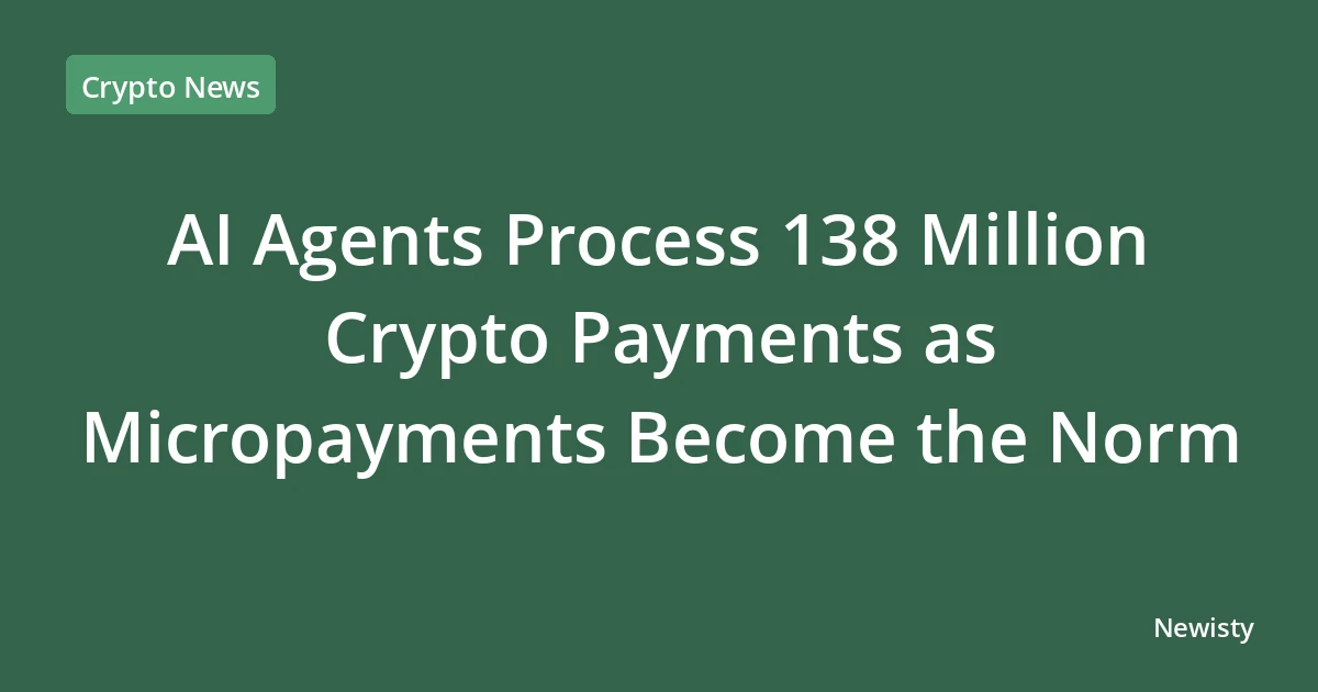AI Agents Process 138 Million Crypto Payments as Micropayments Become the Norm