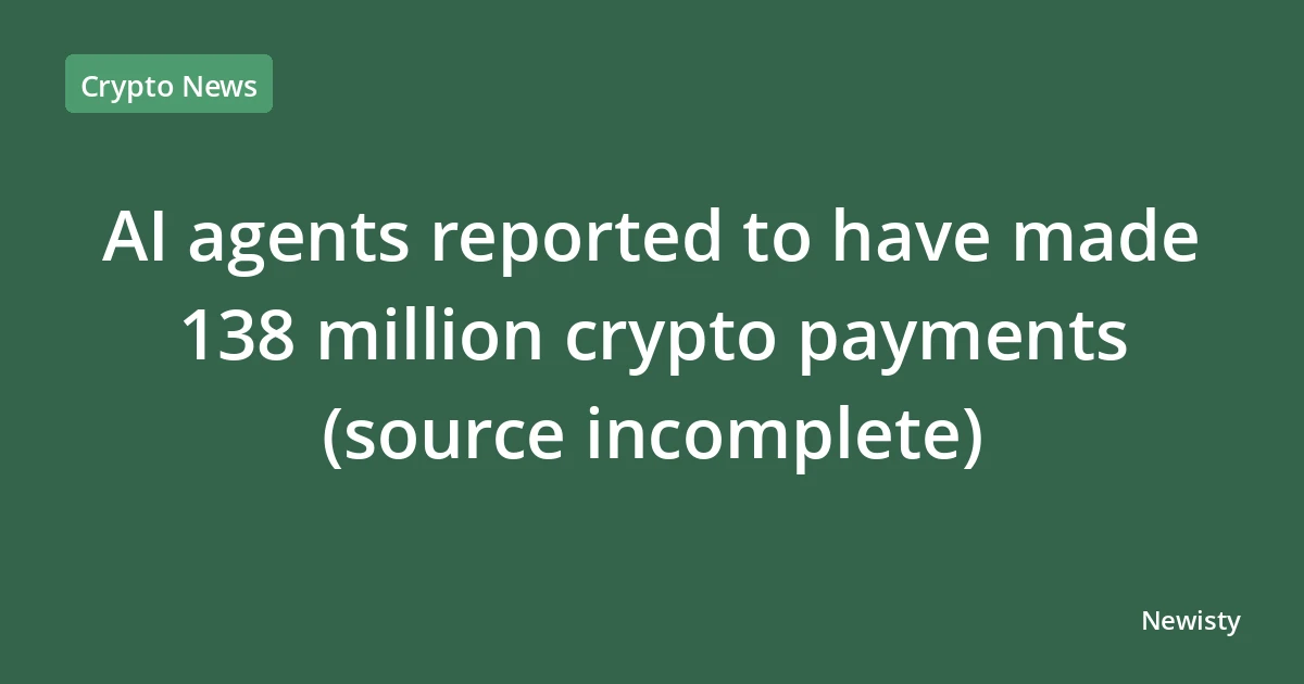 AI agents reported to have made 138 million crypto payments (source incomplete)