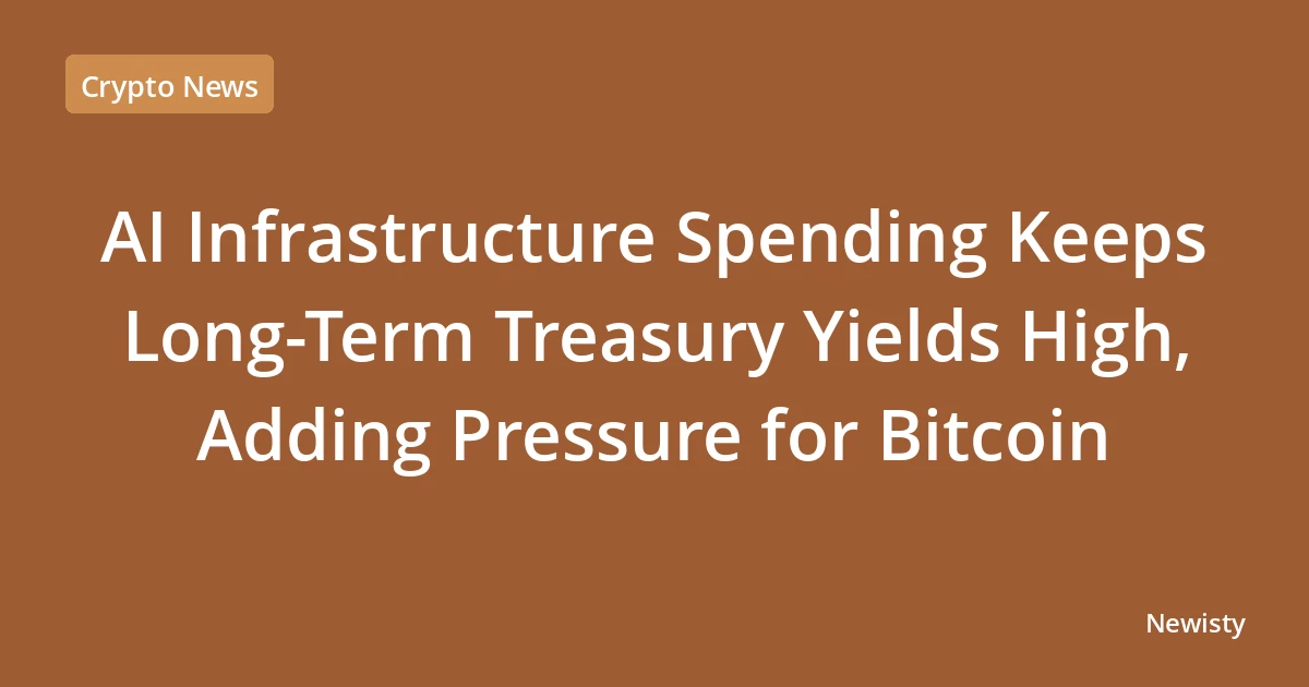 AI Infrastructure Spending Keeps Long-Term Treasury Yields High, Adding Pressure for Bitcoin