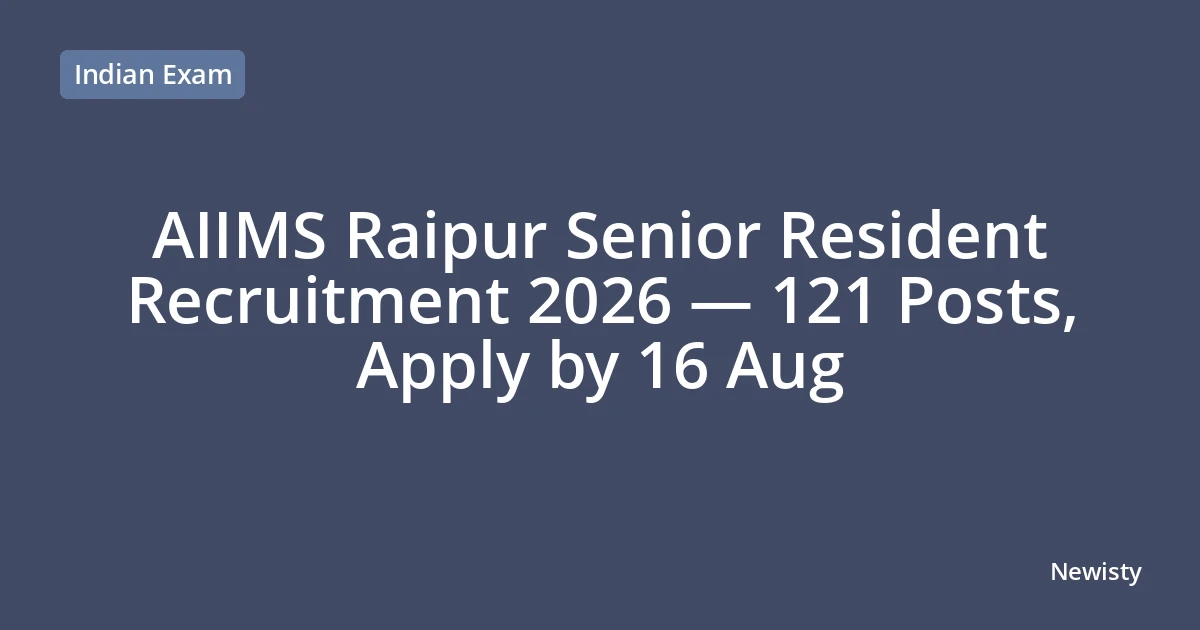 AIIMS Raipur Senior Resident Recruitment 2026 — 121 Posts, Apply by 16 Aug