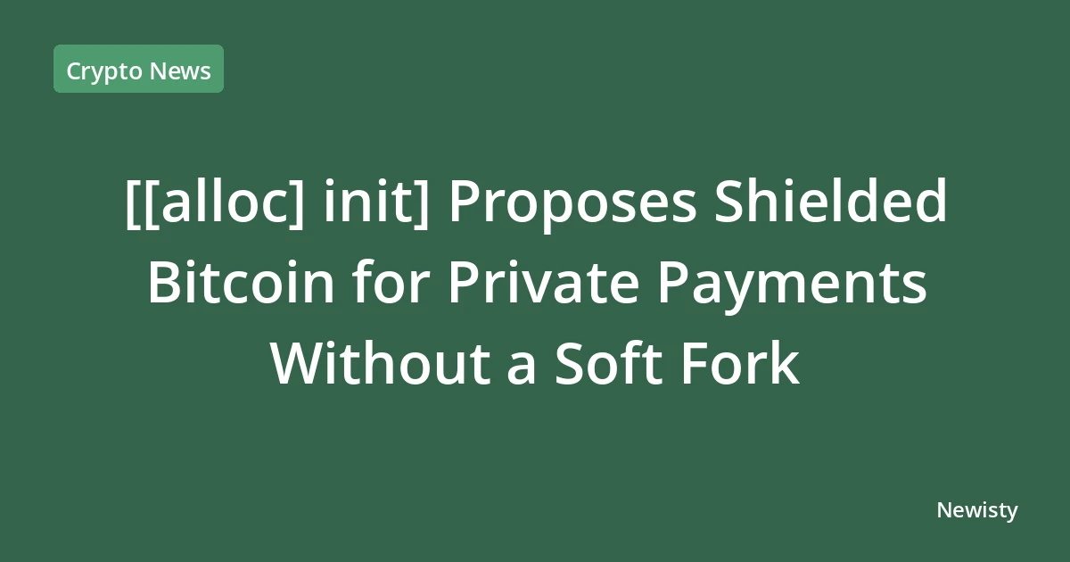 [[alloc] init] Proposes Shielded Bitcoin for Private Payments Without a Soft Fork