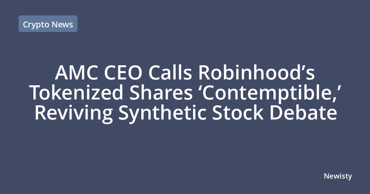 AMC CEO Calls Robinhood’s Tokenized Shares ‘Contemptible,’ Reviving Synthetic Stock Debate