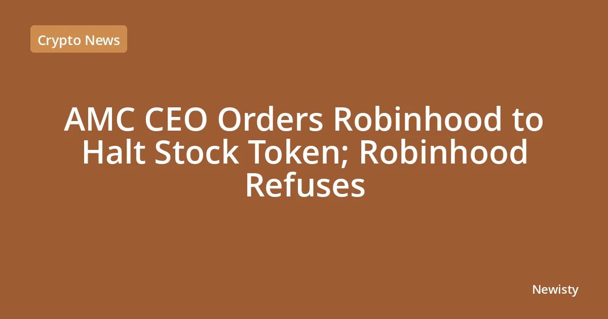 AMC CEO Orders Robinhood to Halt Stock Token; Robinhood Refuses
