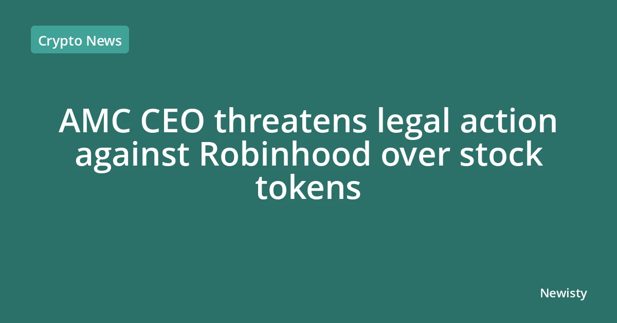 AMC CEO threatens legal action against Robinhood over stock tokens