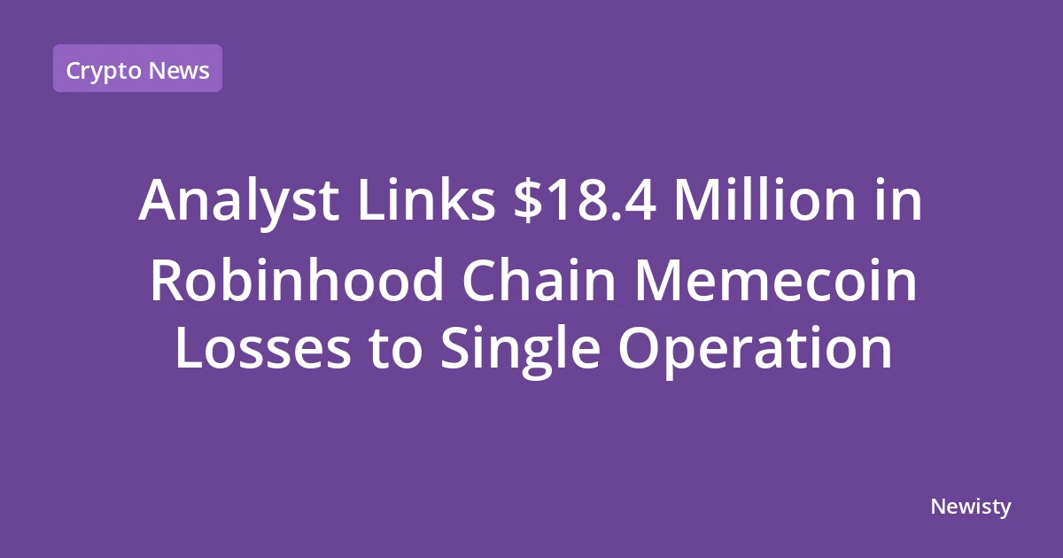 Analyst Links $18.4 Million in Robinhood Chain Memecoin Losses to Single Operation