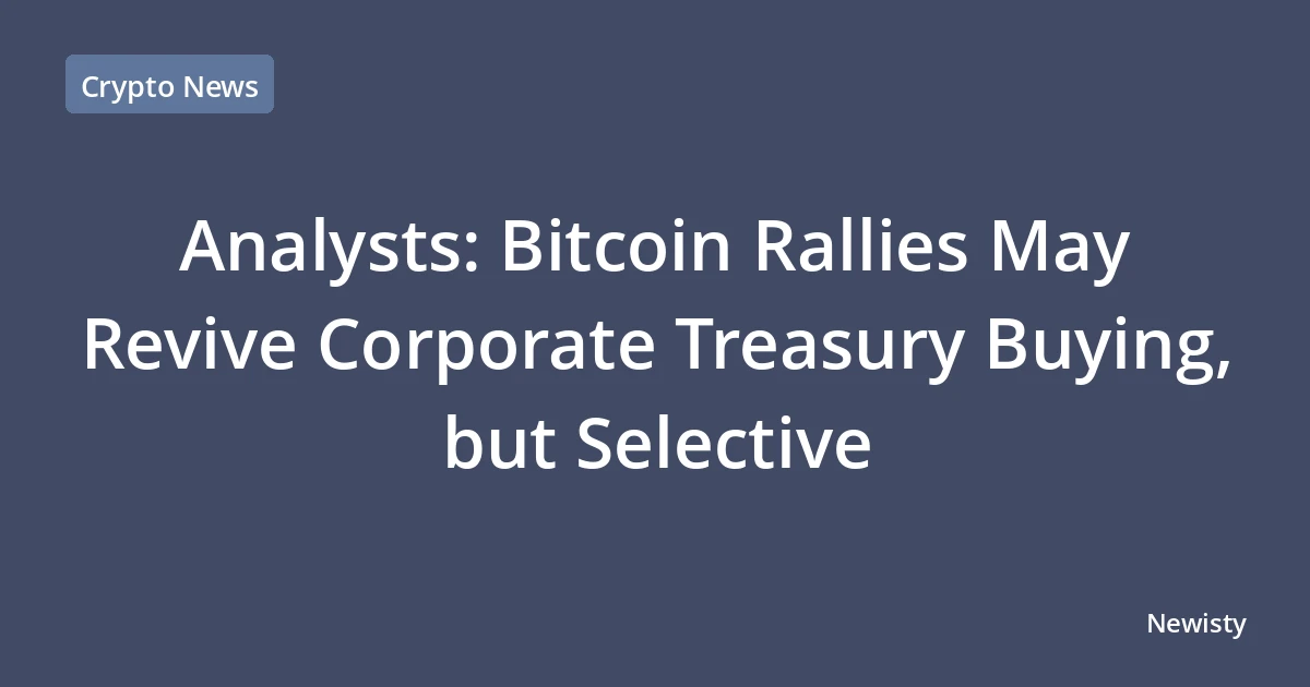 Analysts: Bitcoin Rallies May Revive Corporate Treasury Buying, but Selective