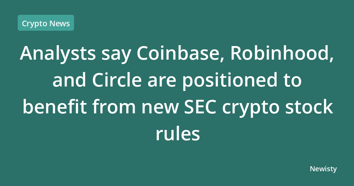 Analysts say Coinbase, Robinhood, and Circle are positioned to benefit from new SEC crypto stock rules