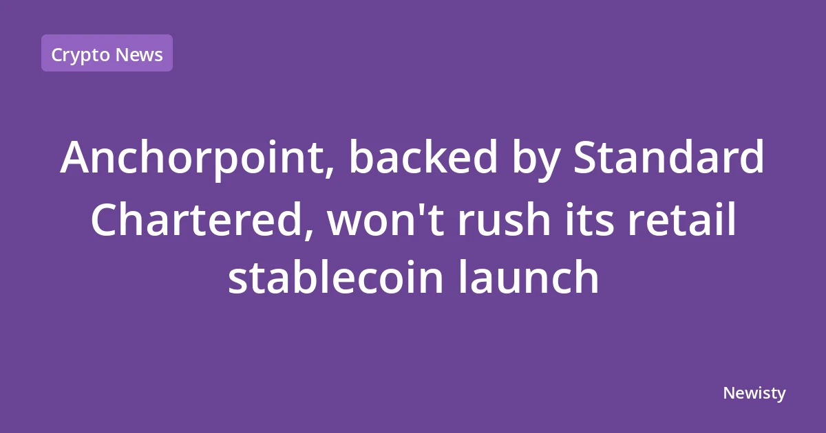 Anchorpoint, backed by Standard Chartered, won't rush its retail stablecoin launch