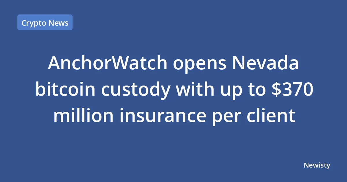 AnchorWatch opens Nevada bitcoin custody with up to $370 million insurance per client