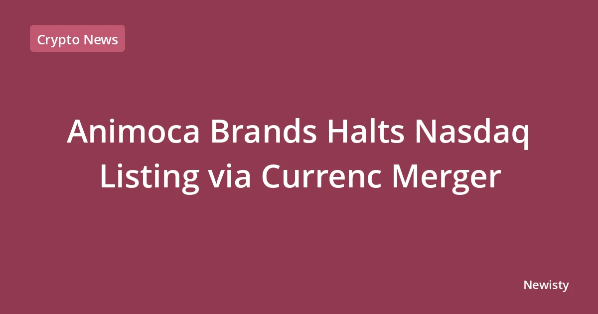 Animoca Brands Halts Nasdaq Listing via Currenc Merger