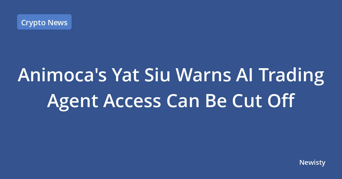 Animoca's Yat Siu Warns AI Trading Agent Access Can Be Cut Off