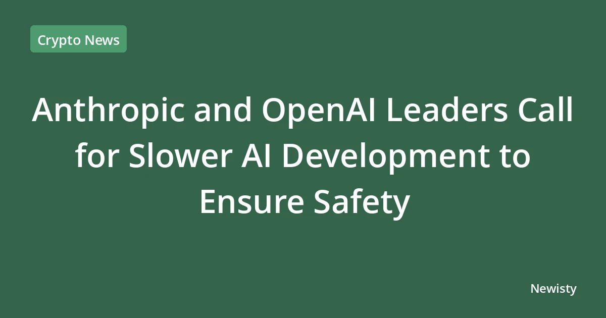 Anthropic and OpenAI Leaders Call for Slower AI Development to Ensure Safety