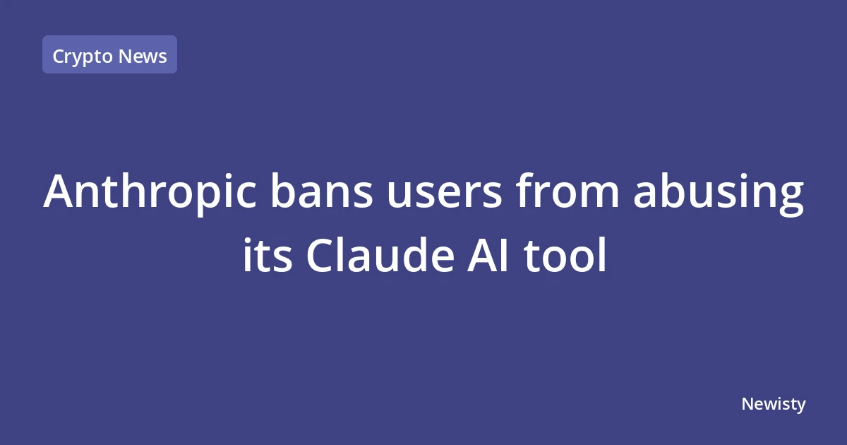 Anthropic bans users from abusing its Claude AI tool