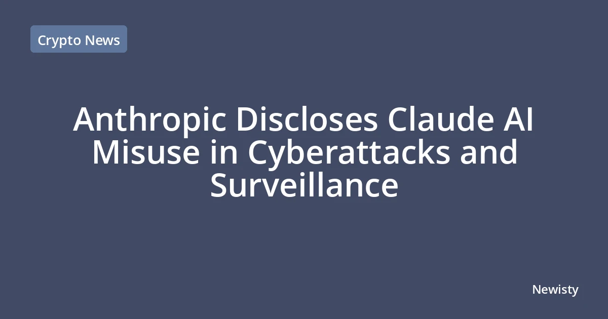 Anthropic Discloses Claude AI Misuse in Cyberattacks and Surveillance