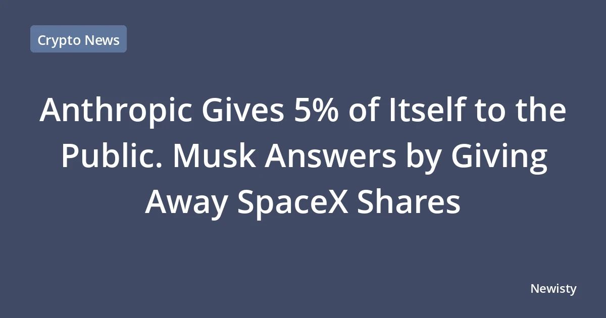 Anthropic Gives 5% of Itself to the Public. Musk Answers by Giving Away SpaceX Shares
