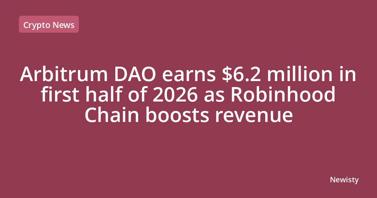 Arbitrum DAO earns $6.2 million in first half of 2026 as Robinhood Chain boosts revenue