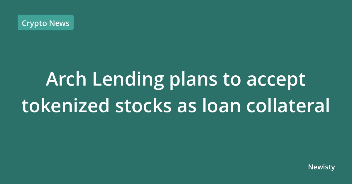 Arch Lending plans to accept tokenized stocks as loan collateral