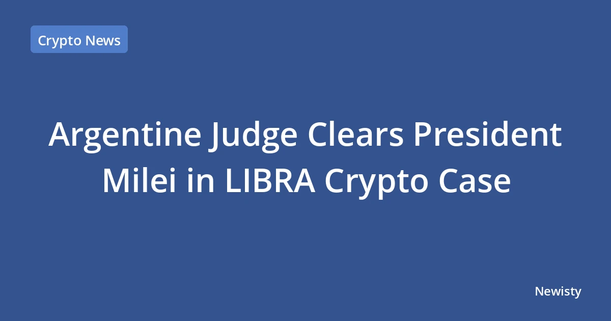 Argentine Judge Clears President Milei in LIBRA Crypto Case